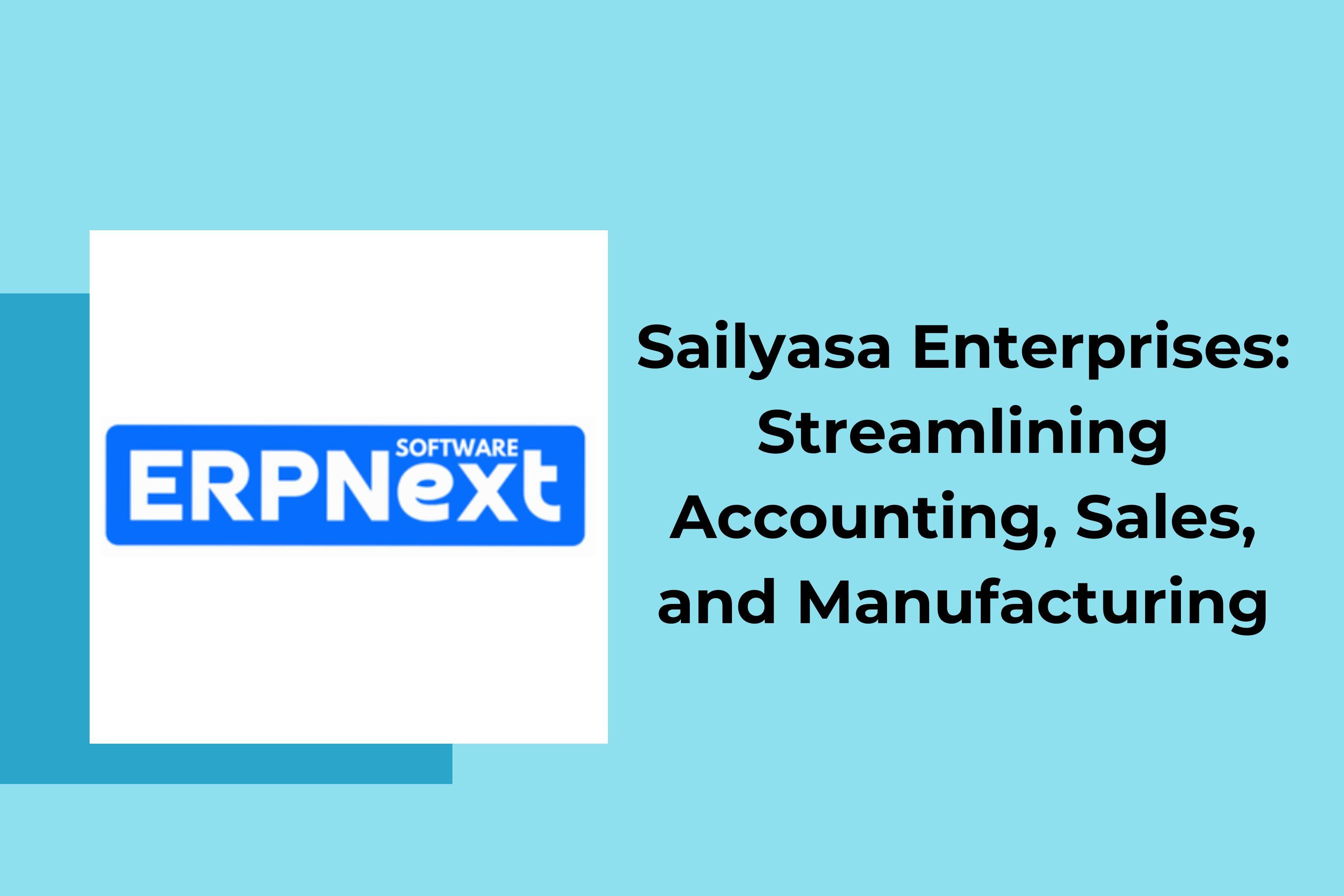 ERPNext Implementation for Sailyasa Enterprises: Streamlining Accounting, Sales, and Manufacturing